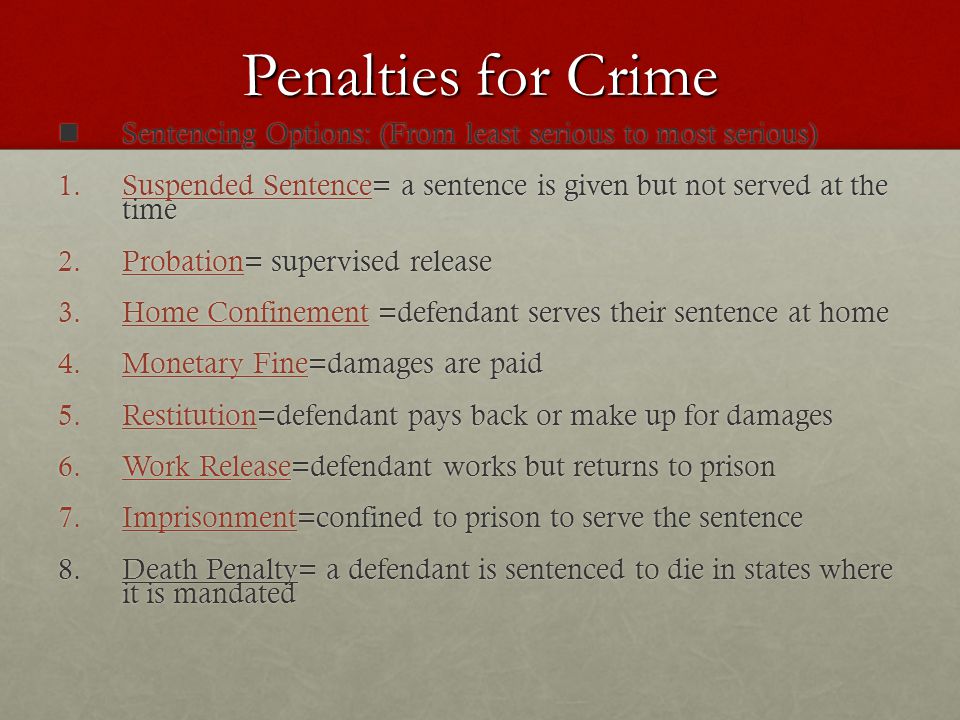 Penalties for Crime Sentencing Options: (From least serious to most serious) Suspended Sentence= a sentence is given but not served at the time.