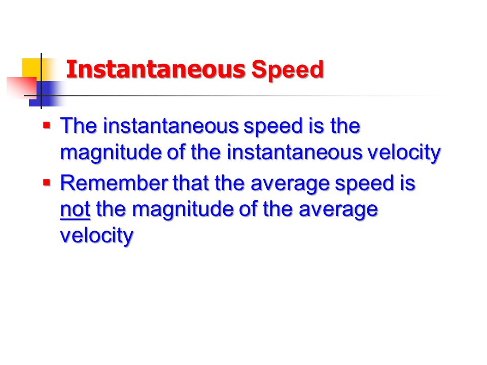 Instantaneous Speed The instantaneous speed is the magnitude of the instantaneous velocity.