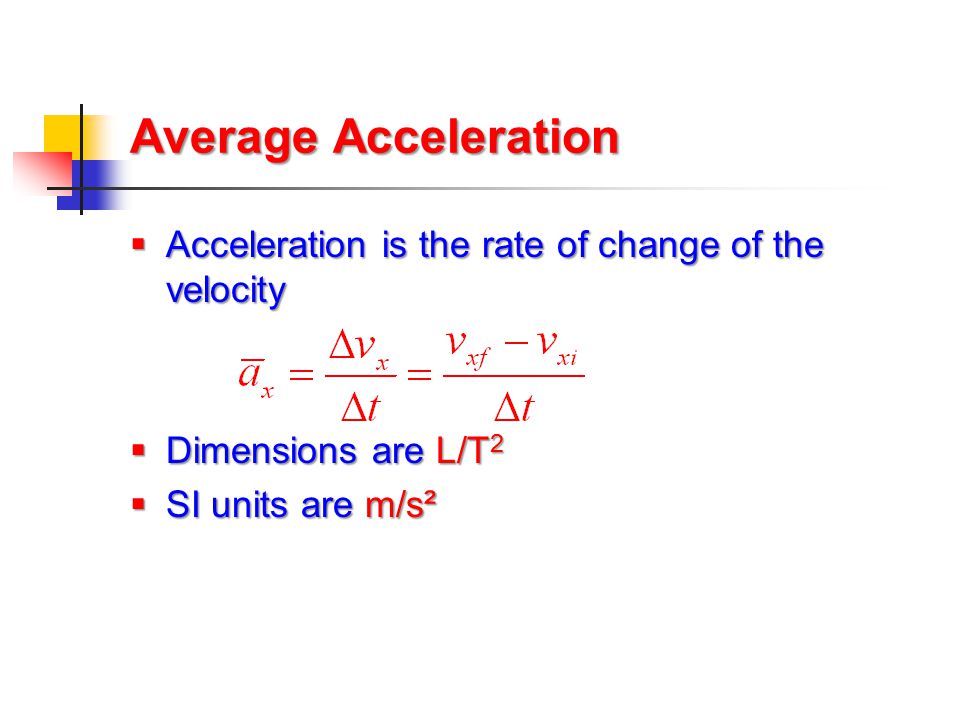 Average Acceleration Acceleration is the rate of change of the velocity.