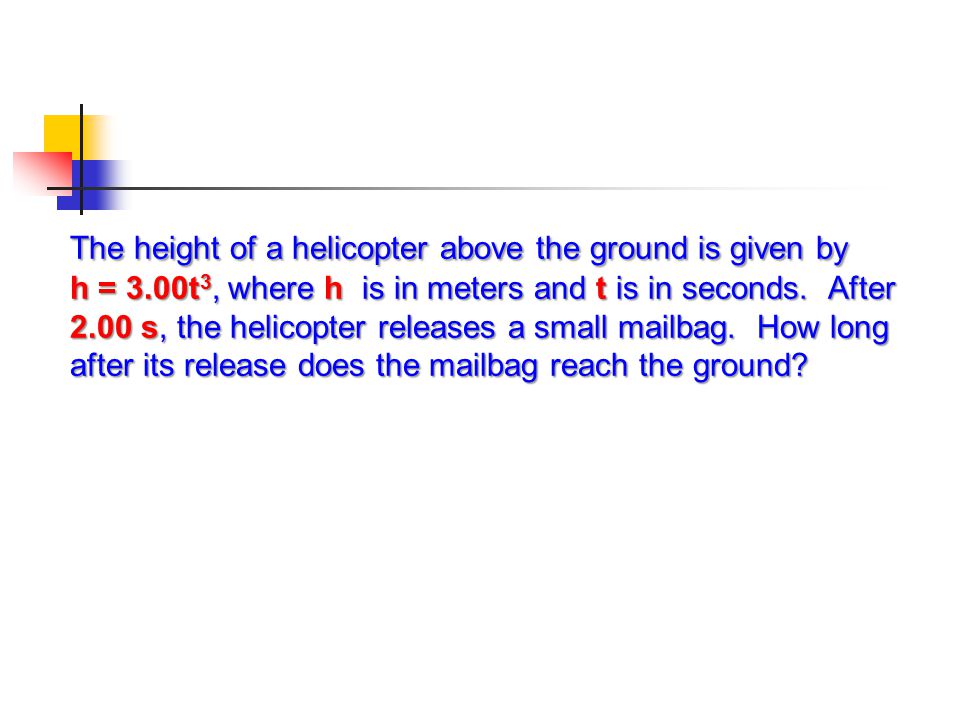 The height of a helicopter above the ground is given by h = 3