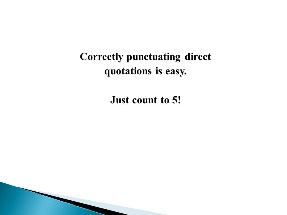 Correctly punctuating direct quotations is easy. Just count to 5!