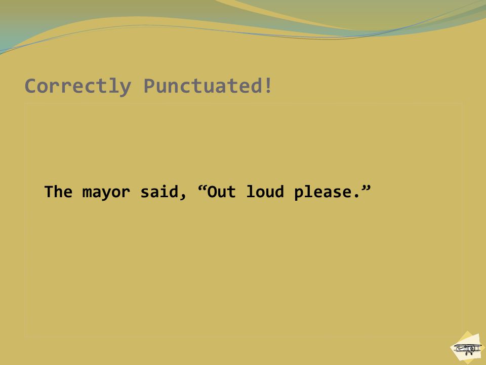 Correctly Punctuated! The mayor said, Out loud please.