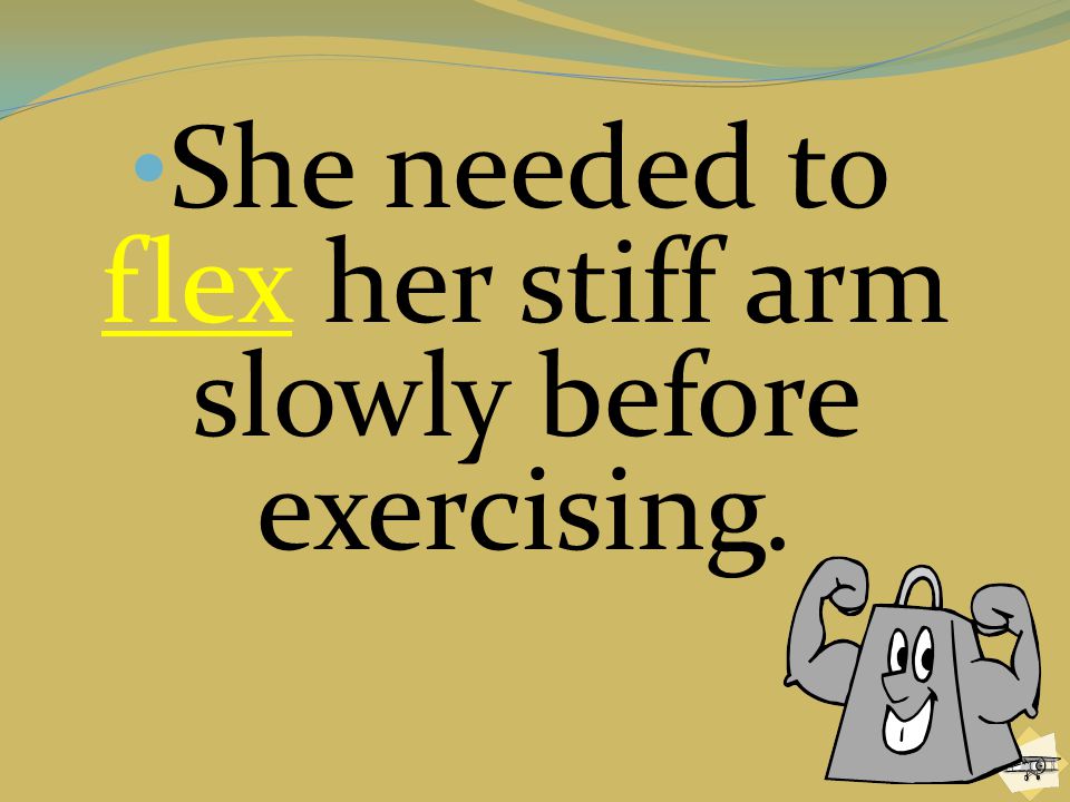 She needed to flex her stiff arm slowly before exercising.