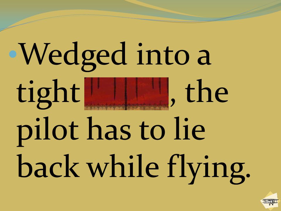 Wedged into a tight cradle, the pilot has to lie back while flying.