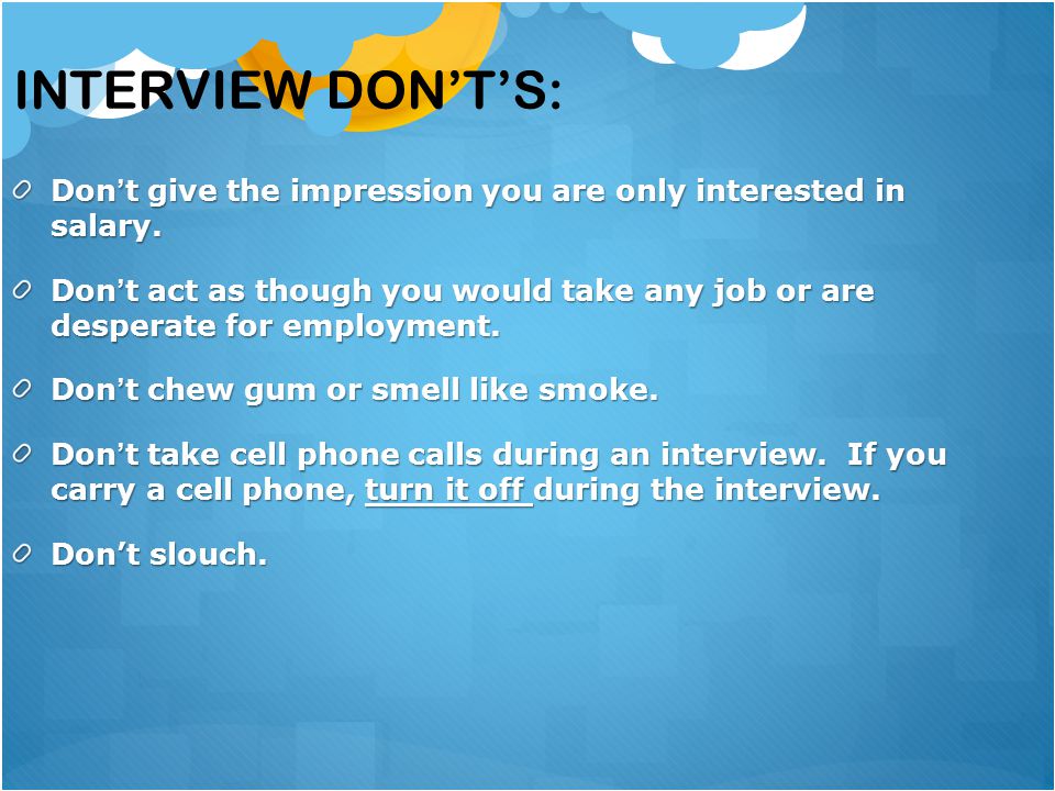 Interview Don’t’s: Don’t give the impression you are only interested in salary.
