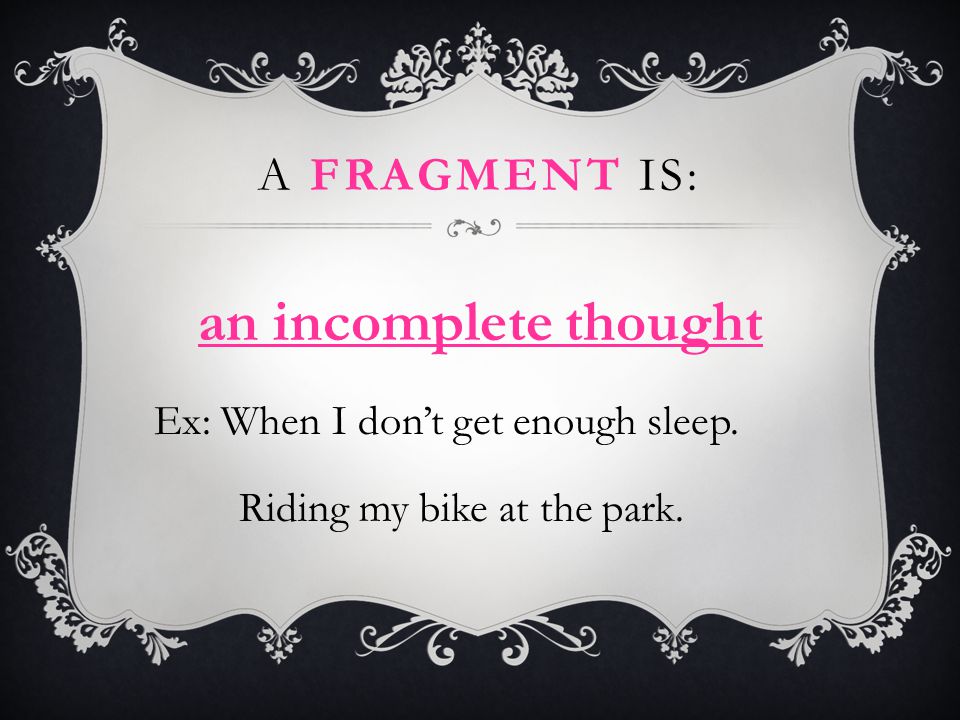 an incomplete thought A fragment is: