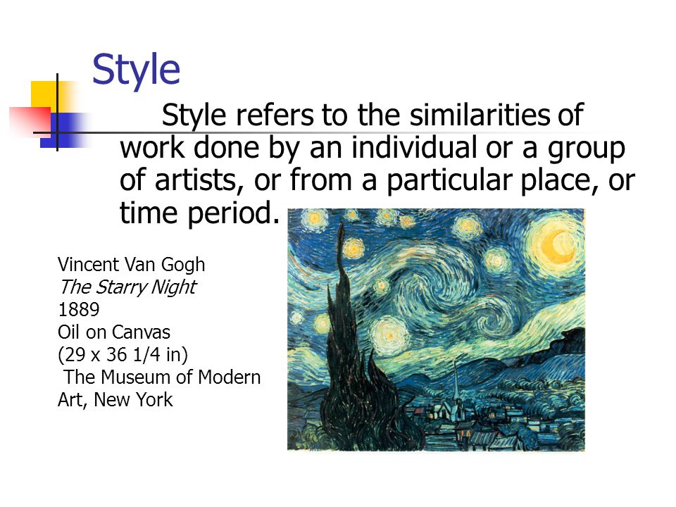 Style Style refers to the similarities of work done by an individual or a group of artists, or from a particular place, or time period.