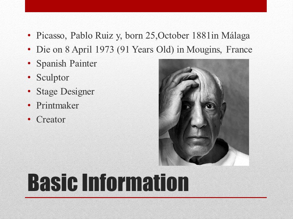 Basic Information Picasso, Pablo Ruiz y, born 25,October 1881in Málaga