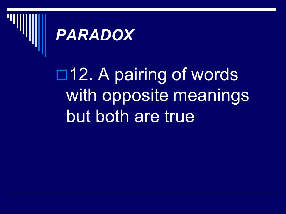 12. A pairing of words with opposite meanings but both are true
