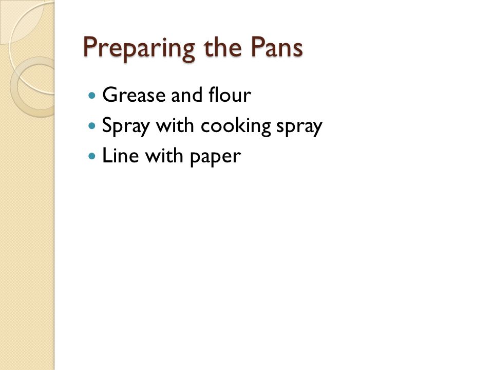 Preparing the Pans Grease and flour Spray with cooking spray
