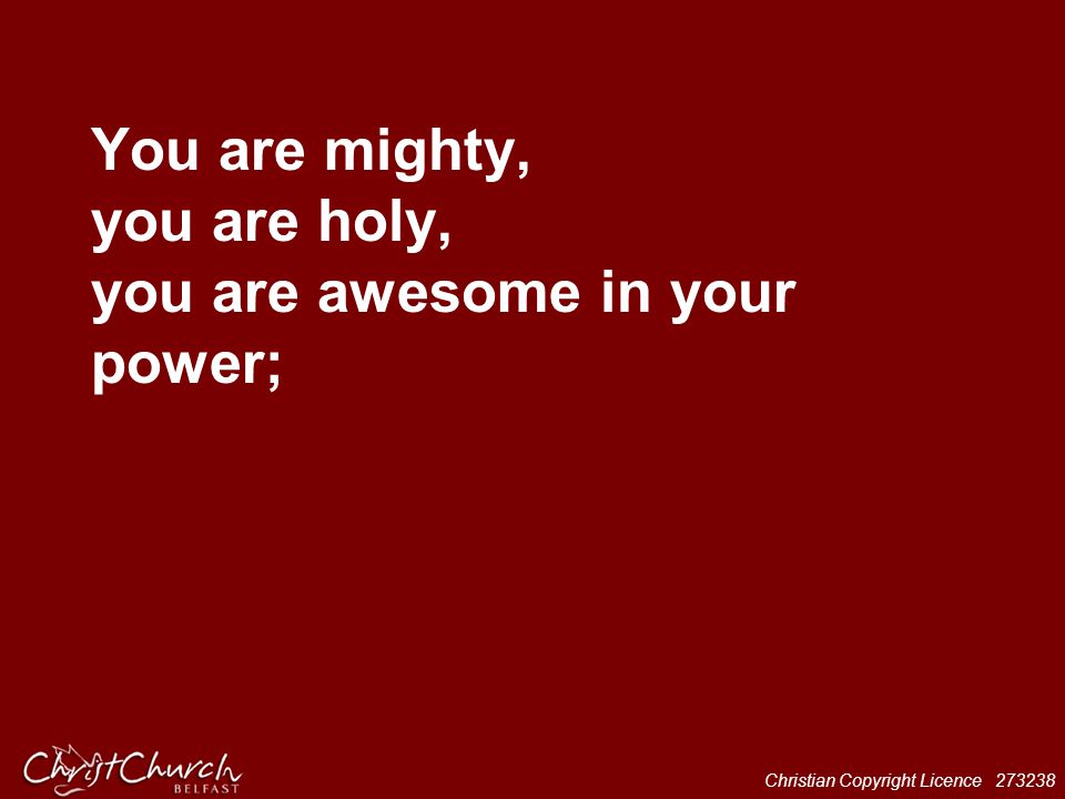 You are mighty, you are holy, you are awesome in your power;