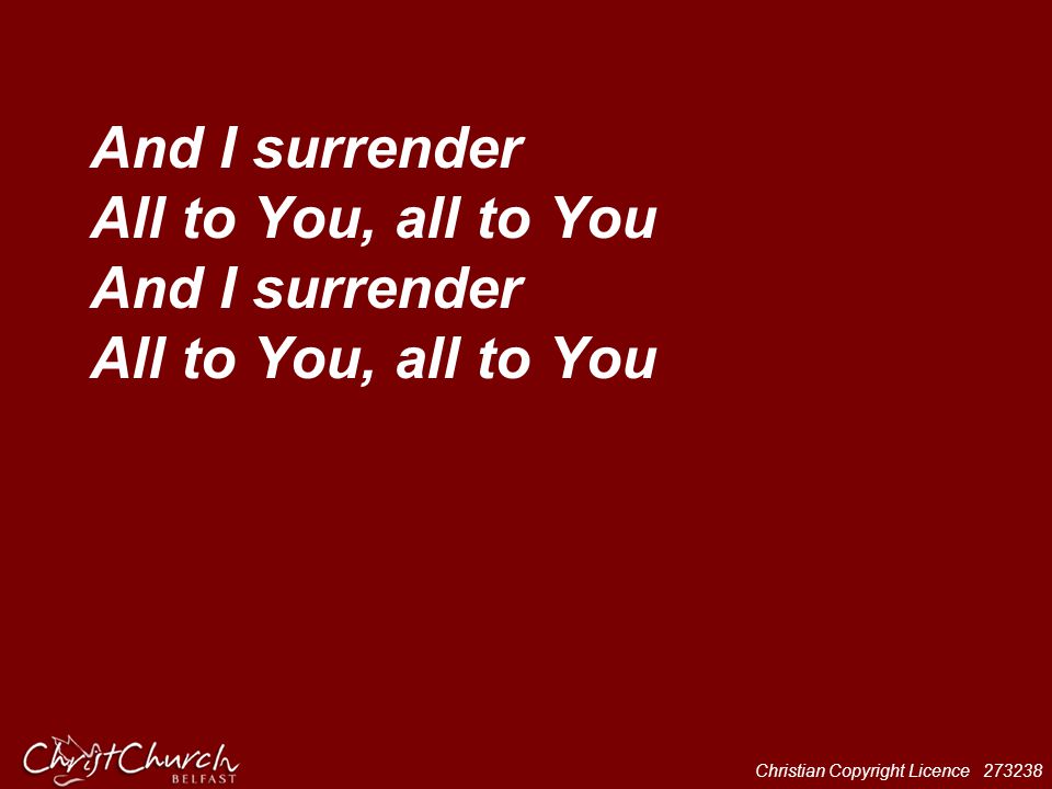 And I surrender All to You, all to You And I surrender All to You, all to You