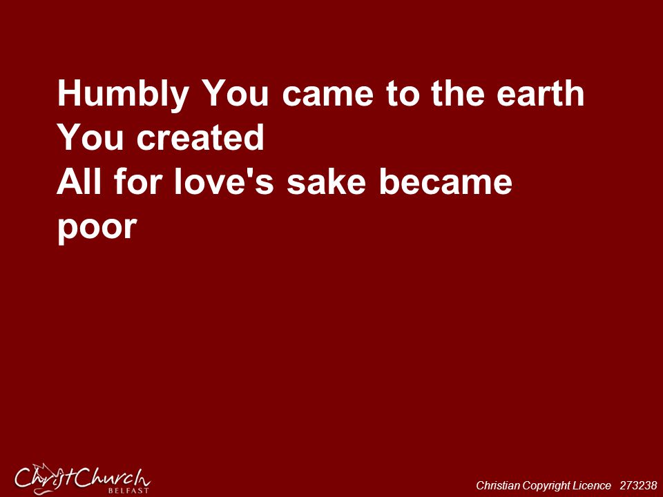 Humbly You came to the earth You created All for love s sake became poor
