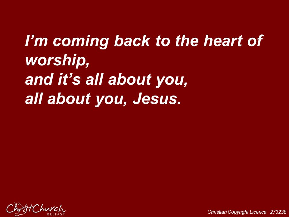 I’m coming back to the heart of worship, and it’s all about you, all about you, Jesus.