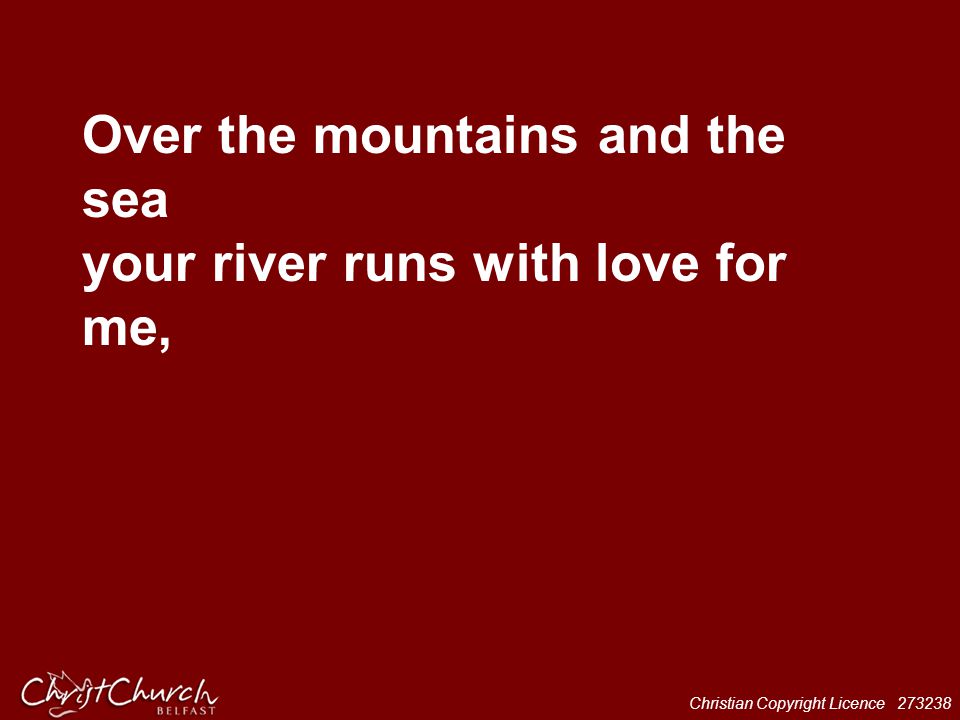 Over the mountains and the sea your river runs with love for me,
