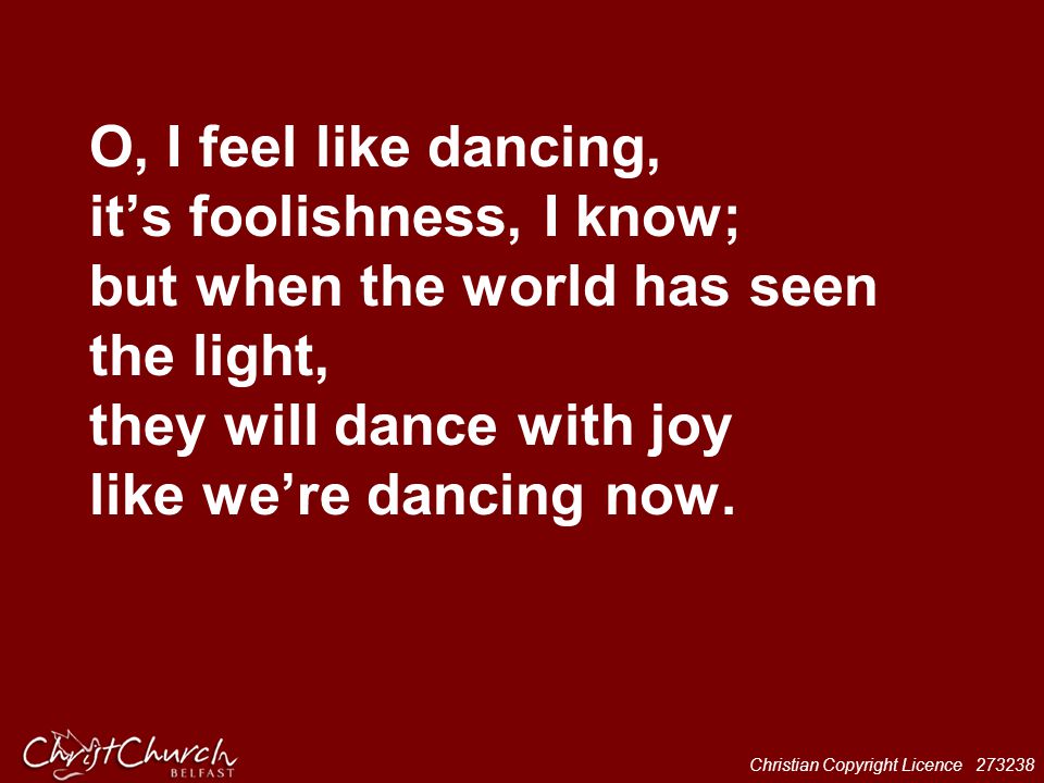 O, I feel like dancing, it’s foolishness, I know; but when the world has seen the light, they will dance with joy like we’re dancing now.