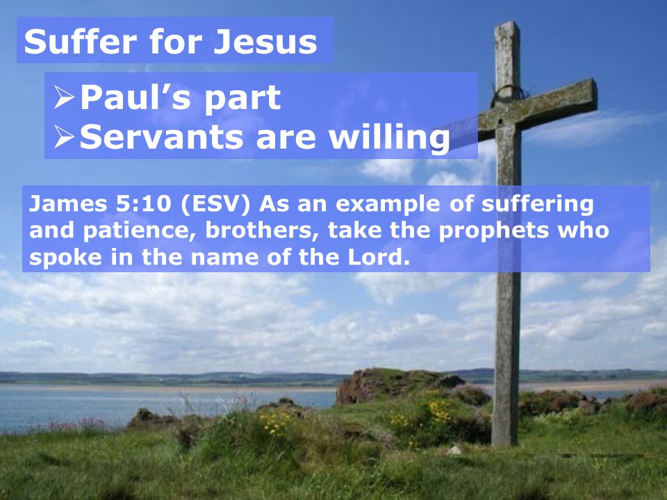 Suffer for Jesus Paul’s part Servants are willing