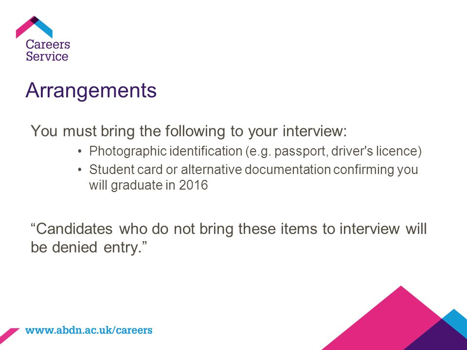 Arrangements You must bring the following to your interview: