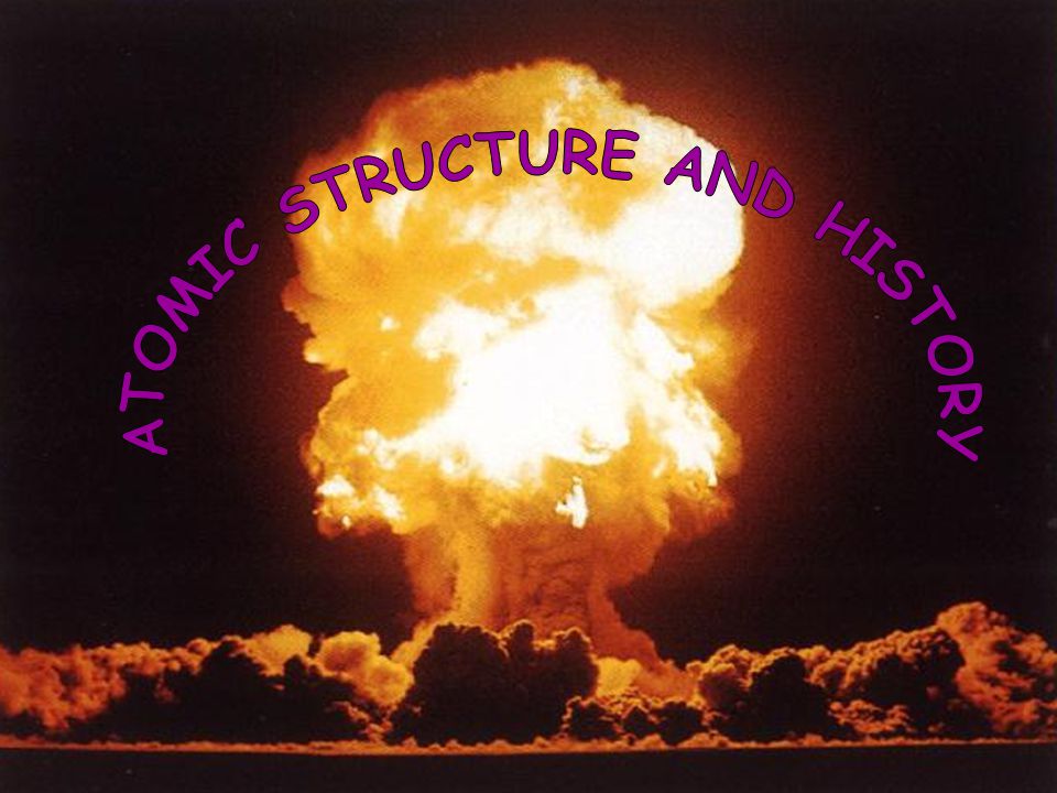 ATOMIC STRUCTURE AND HISTORY
