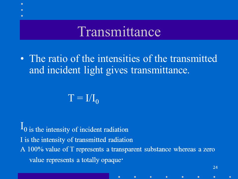 Transmittance The ratio of the intensities of the transmitted and incident light gives transmittance.