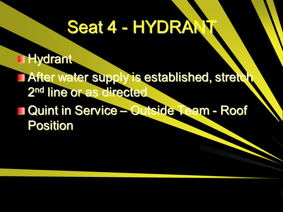 Seat 4 - HYDRANT Hydrant. After water supply is established, stretch 2nd line or as directed.