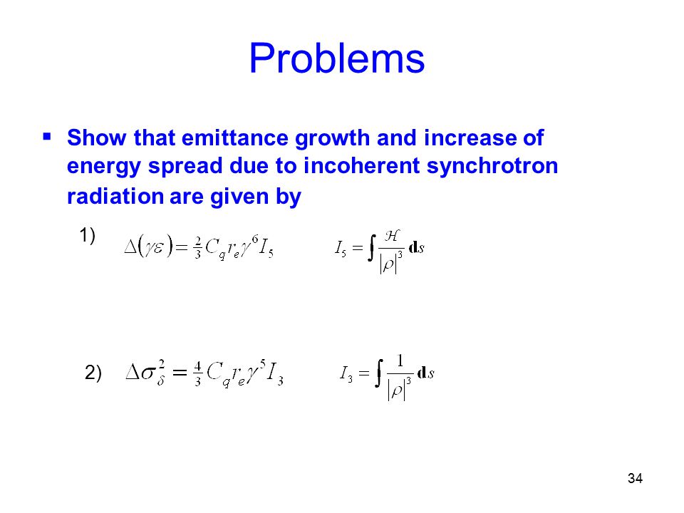 Problems Show that emittance growth and increase of energy spread due to incoherent synchrotron radiation are given by.