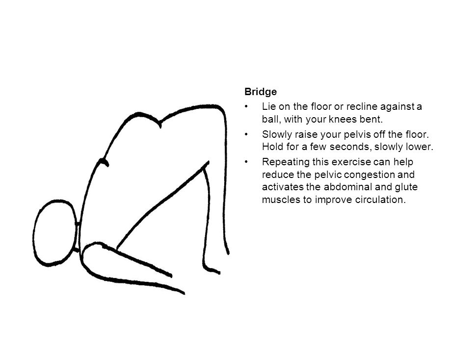Bridge Lie on the floor or recline against a ball, with your knees bent.