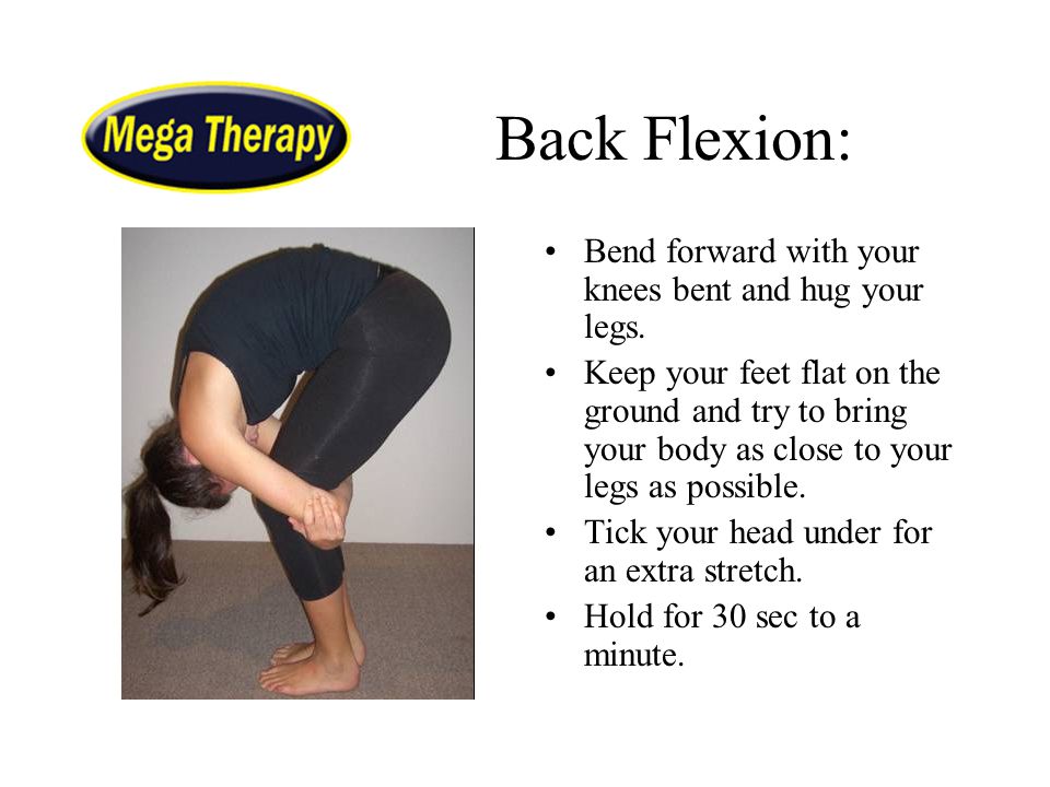 Back Flexion: Bend forward with your knees bent and hug your legs.