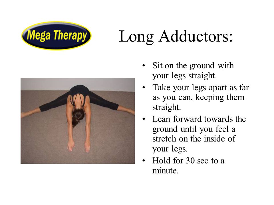 Long Adductors: Sit on the ground with your legs straight.