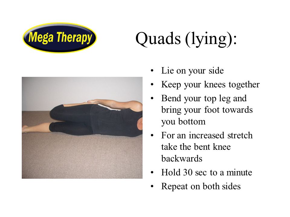Quads (lying): Lie on your side Keep your knees together