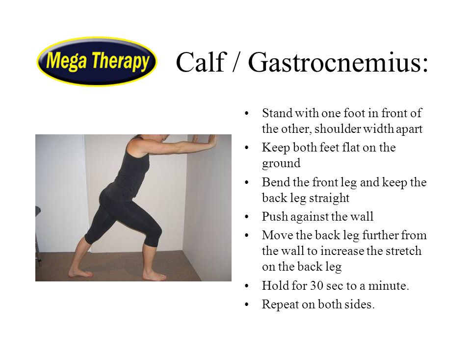 Calf / Gastrocnemius: Stand with one foot in front of the other, shoulder width apart. Keep both feet flat on the ground.
