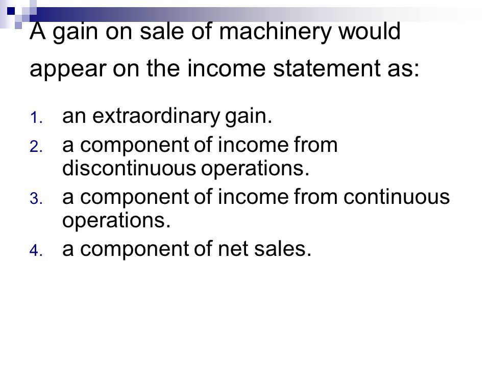 A gain on sale of machinery would appear on the income statement as: