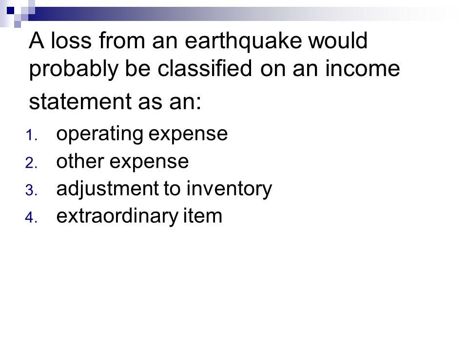 A loss from an earthquake would probably be classified on an income statement as an: