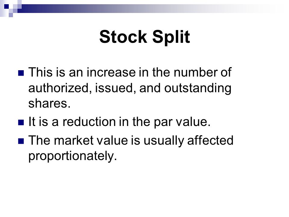 Stock Split This is an increase in the number of authorized, issued, and outstanding shares. It is a reduction in the par value.