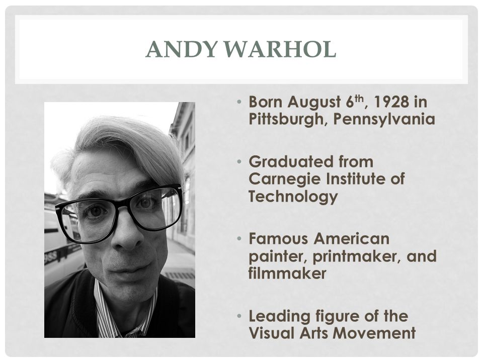 Andy Warhol Born August 6th, 1928 in Pittsburgh, Pennsylvania