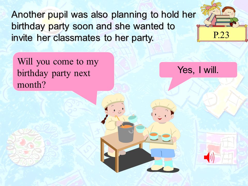 Another pupil was also planning to hold her birthday party soon and she wanted to invite her classmates to her party.