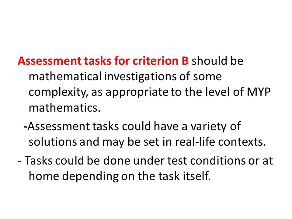 Assessment tasks for criterion B should be mathematical investigations of some complexity, as appropriate to the level of MYP mathematics.