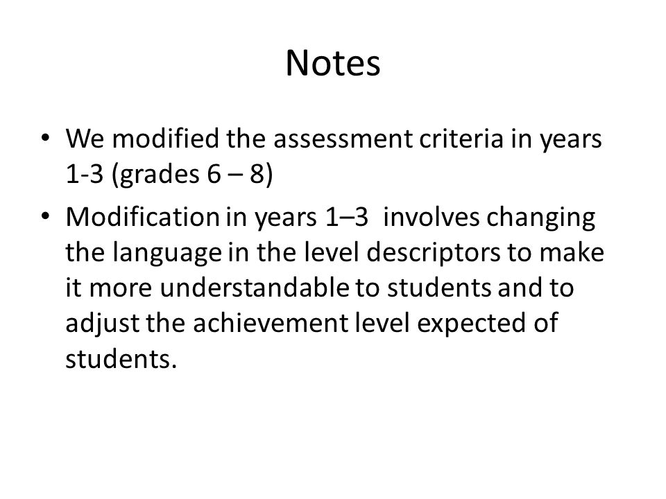 Notes We modified the assessment criteria in years 1-3 (grades 6 – 8)