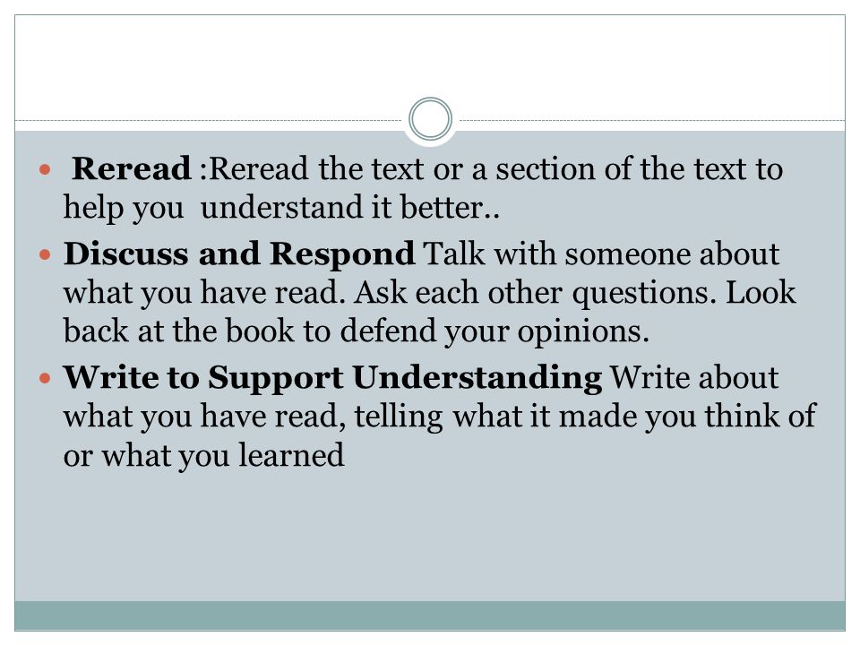 Reread :Reread the text or a section of the text to help you understand it better..