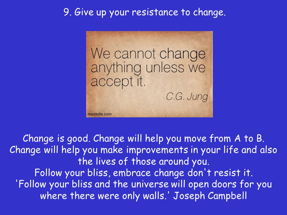 9. Give up your resistance to change.