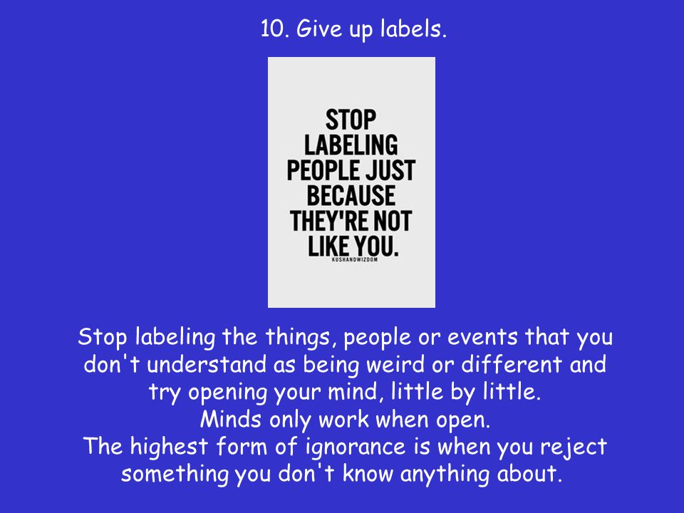 10. Give up labels.