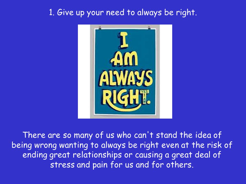 1. Give up your need to always be right.