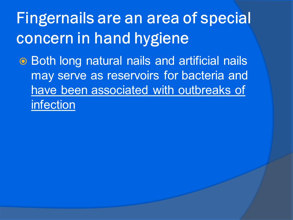 Fingernails are an area of special concern in hand hygiene