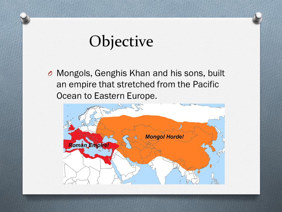 Objective Mongols, Genghis Khan and his sons, built an empire that stretched from the Pacific Ocean to Eastern Europe.