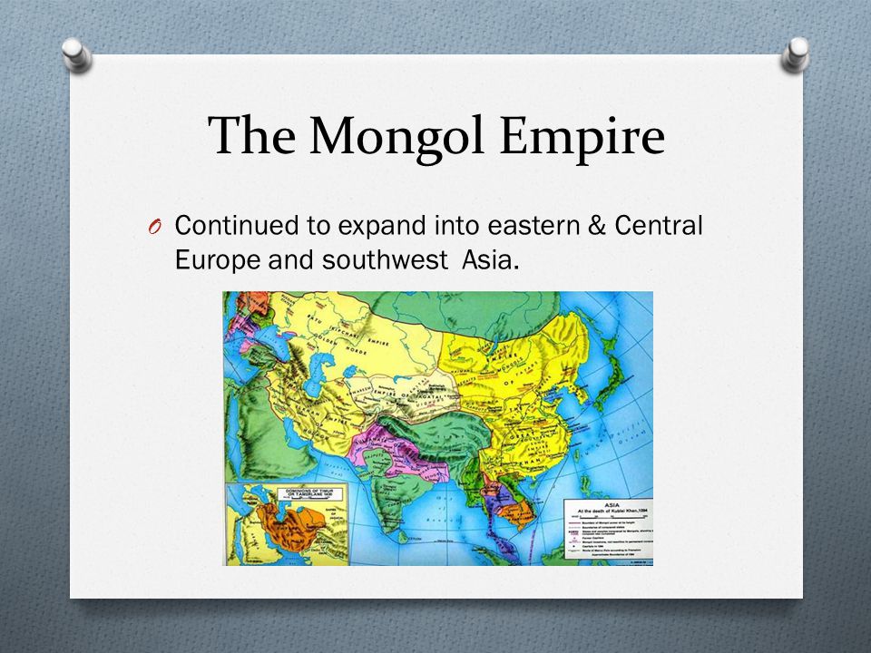 The Mongol Empire Continued to expand into eastern & Central Europe and southwest Asia.