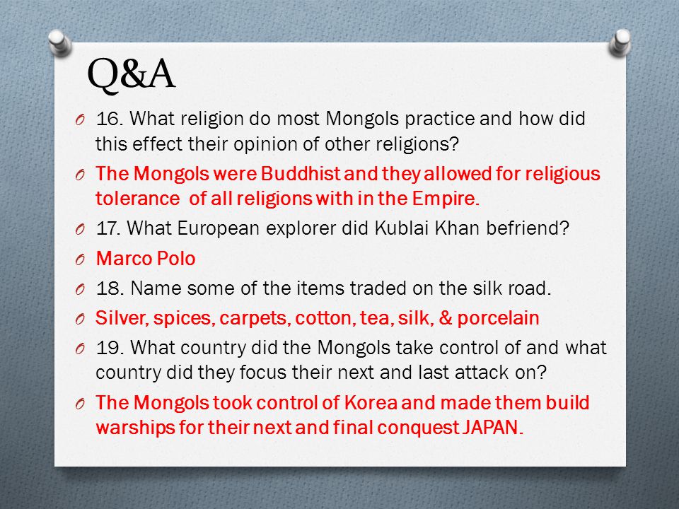 Q&A 16. What religion do most Mongols practice and how did this effect their opinion of other religions