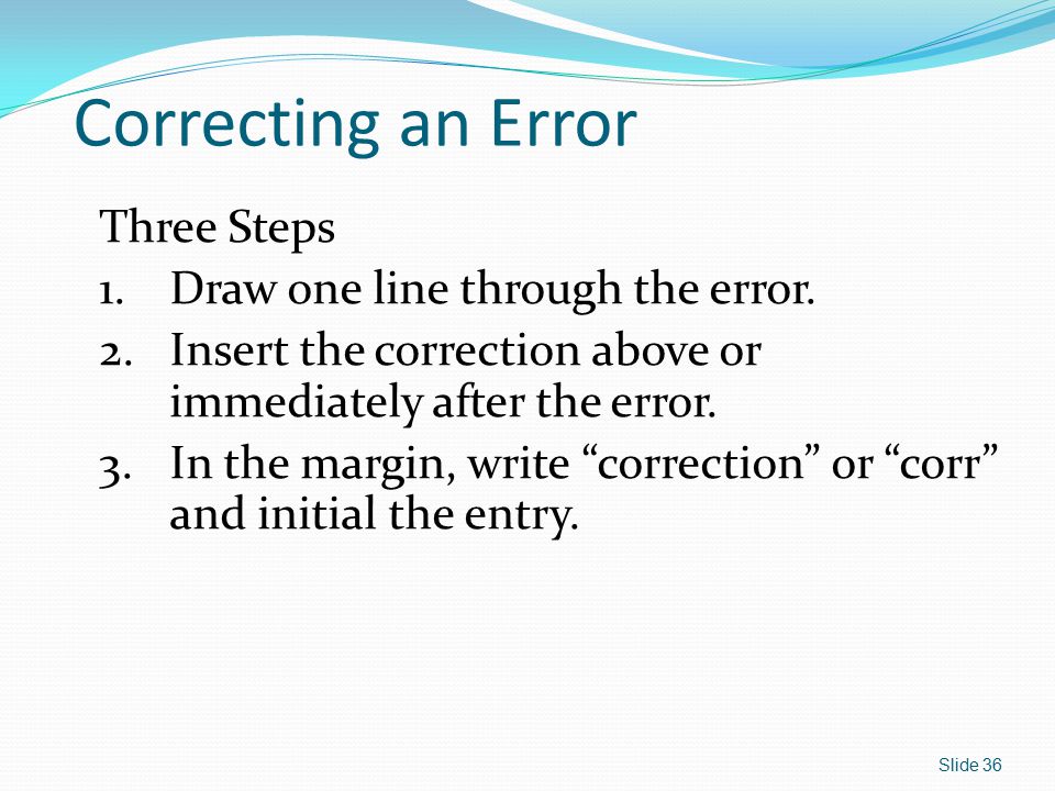 Correcting an Error Three Steps Draw one line through the error.