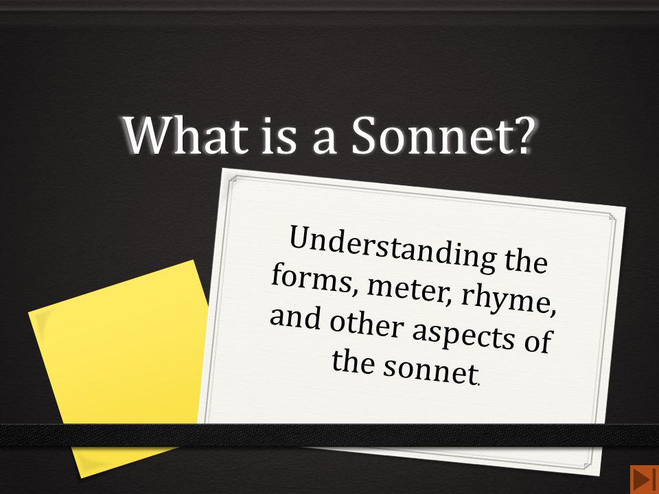 What is a Sonnet Understanding the forms, meter, rhyme, and other aspects of the sonnet.