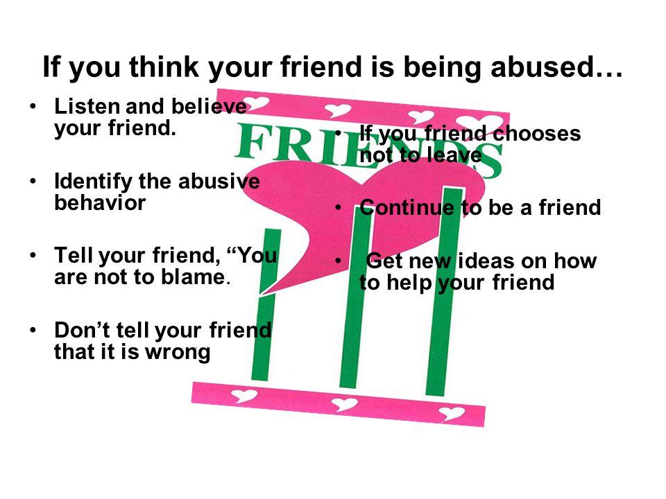 If you think your friend is being abused…