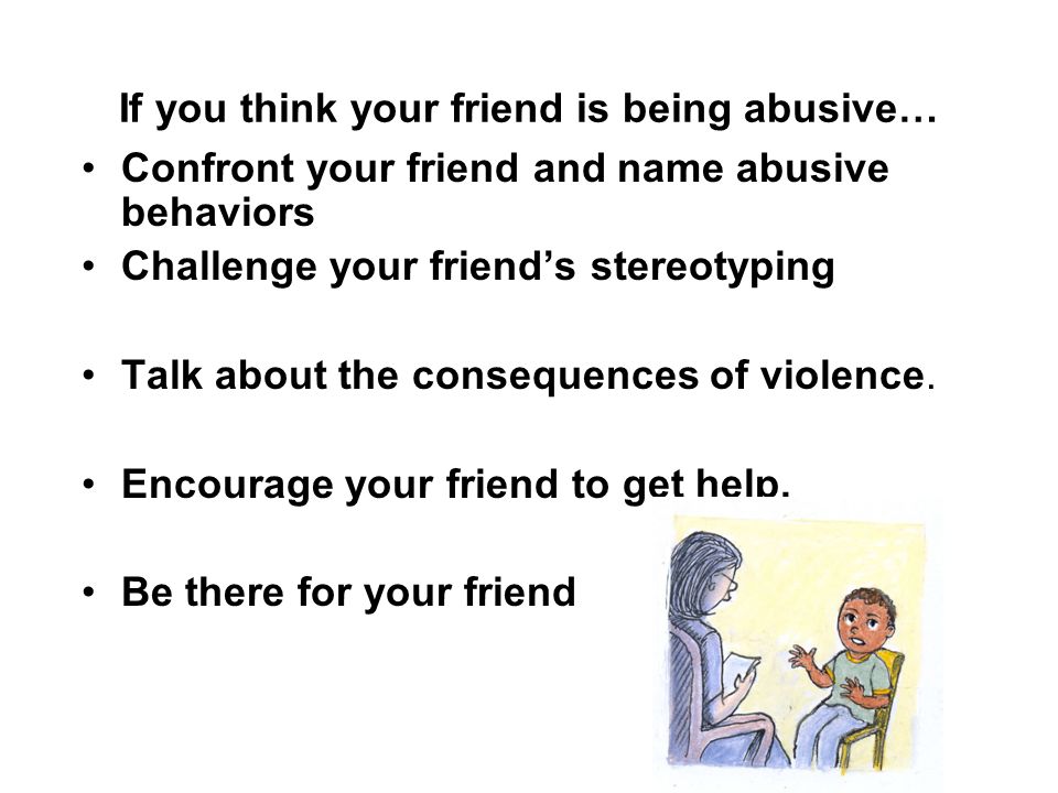 If you think your friend is being abusive…